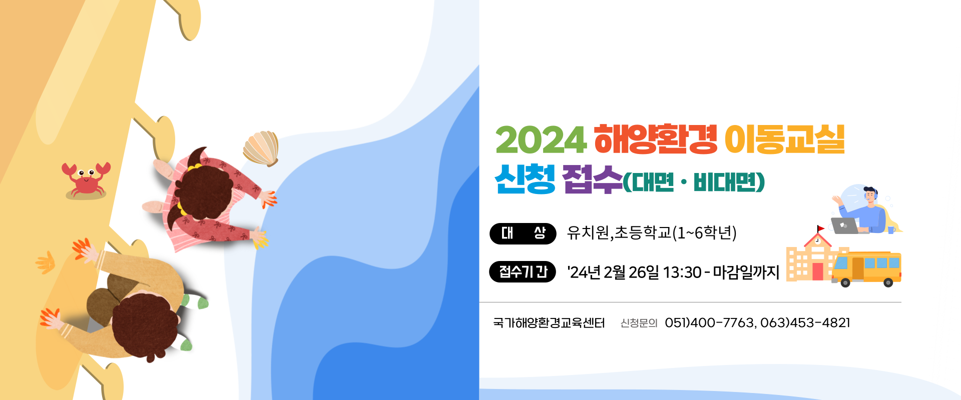 2024 해양환경 이동교실 신청 접수(대면·비대면) | ■ 대상 : 유치원, 초등학교(1~6학년) | ■ 접수기간 : 24년 2월 26일 13:30 ~ 마감일까지 | 국가해양환경교육센터 | 신청문의 : 051)400-7763,063)453-4821